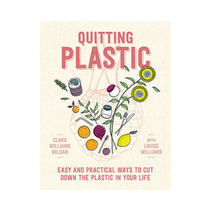 Quitting plastic book cover by Clara Williams Roldan with Louise Williams, the oat coloured cover has an illustration of a string market bag filled with fruit, vegetables, flowers and zero-waste reusable cutlery, travel cup and reads "Easy and practical ways to cut down the plastic in your life".