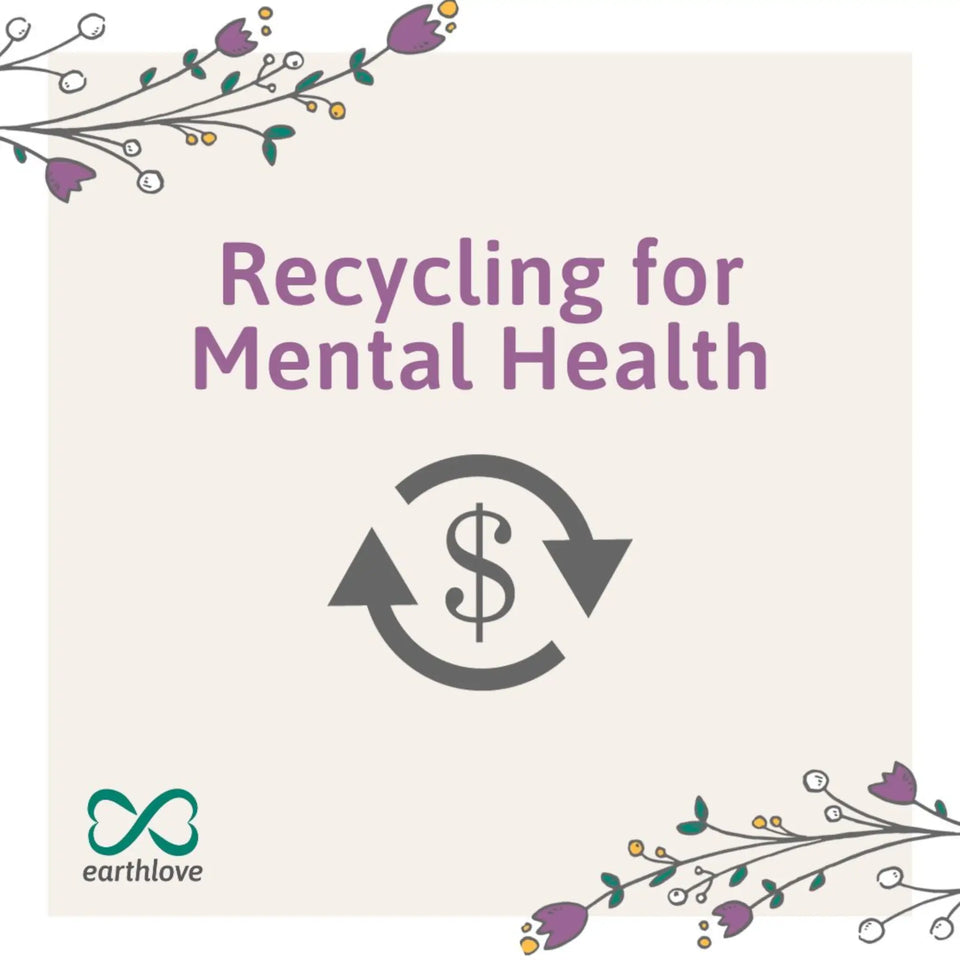 Graphic with the Earthlove NZ logo in one corner, flowers in two others and the text "recycling for mental health" and a dollar sign recycling symbol in the centre.