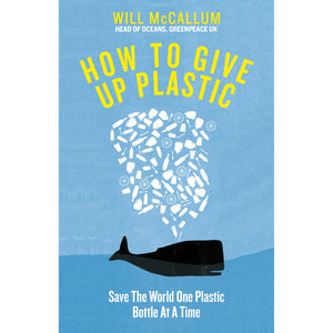 Hardback version of How To Give Up Plastic Book by Will McCallum, Head of Oceans, Greenpeace.